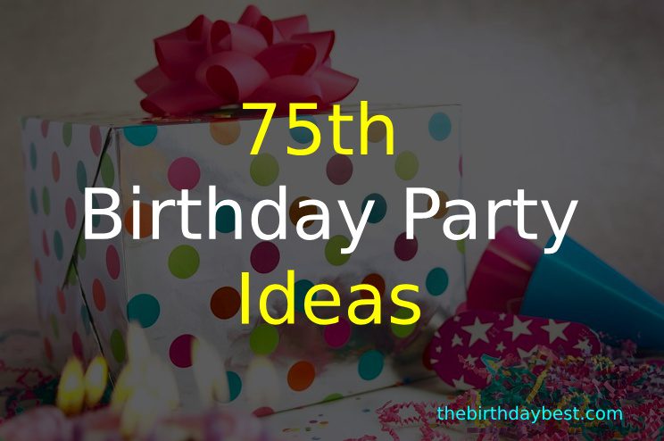 Best 75th Birthday Party Ideas